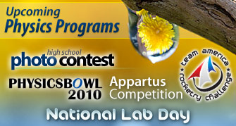 Upcoming Physics Programs. Background - 2009 High School Photo Contest Winning Photo: 'O How Dandy' by Christopher Michael Curti'